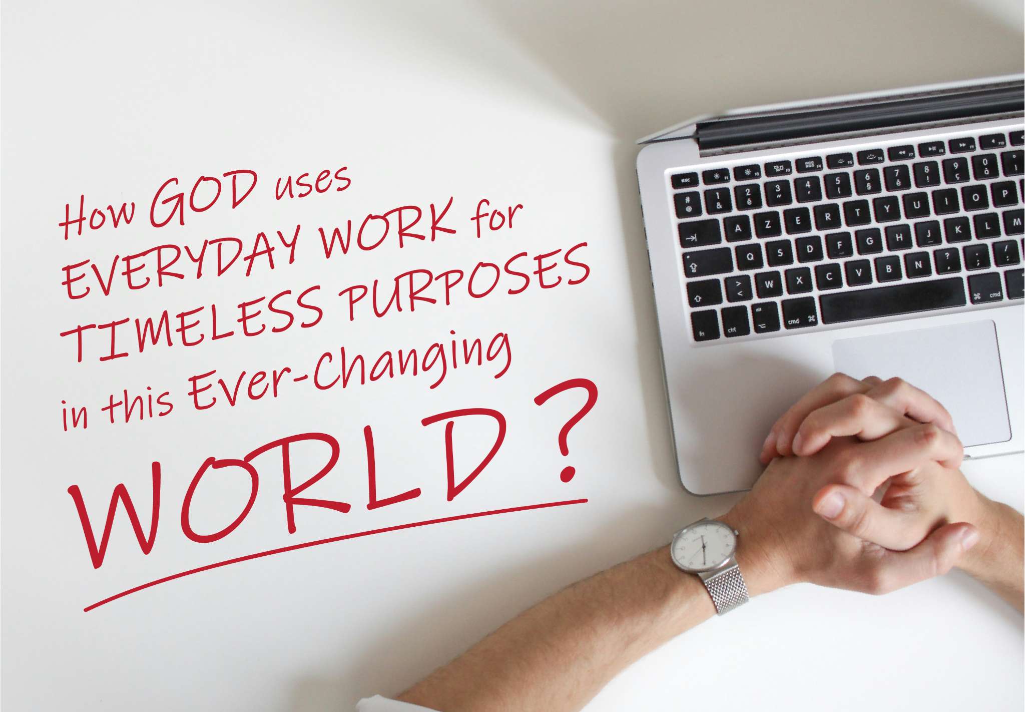 <strong>How God uses Everyday Work for Timeless Purposes in this Ever-Changing World?</strong>